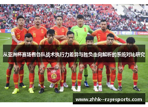 从亚洲杯赛场看各队战术执行力差异与胜负走向解析的系统对比研究 从亚洲杯赛场看各队战术执行力差异与胜负走向解析的系统对比研究