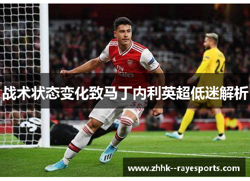 战术状态变化致马丁内利英超低迷解析 战术状态变化致马丁内利英超低迷解析