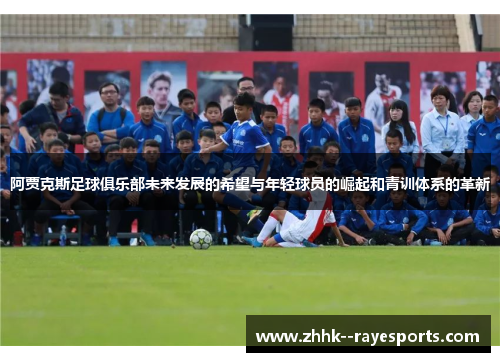 阿贾克斯足球俱乐部未来发展的希望与年轻球员的崛起和青训体系的革新