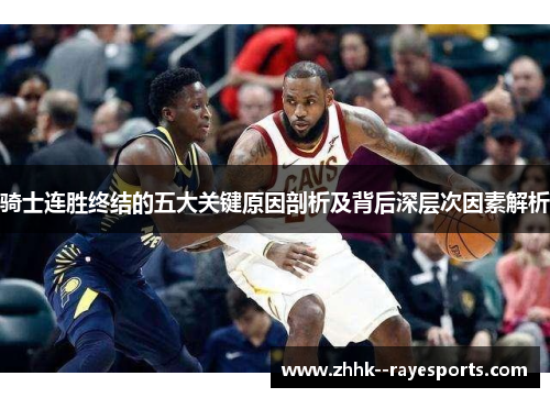 骑士连胜终结的五大关键原因剖析及背后深层次因素解析 骑士连胜终结的五大关键原因剖析及背后深层次因素解析